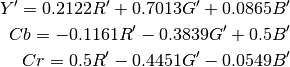 Y' = 0.2122R' + 0.7013G' + 0.0865B'
Cb = -0.1161R' - 0.3839G' + 0.5B'
Cr = 0.5R' - 0.4451G' - 0.0549B'