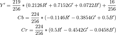 Y' = \frac{219}{256} * (0.2126R' + 0.7152G' + 0.0722B') + \frac{16}{256}
Cb = \frac{224}{256} * (-0.1146R' - 0.3854G' + 0.5B')
Cr = \frac{224}{256} * (0.5R' - 0.4542G' - 0.0458B')