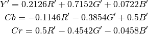 Y' = 0.2126R' + 0.7152G' + 0.0722B'
Cb = -0.1146R' - 0.3854G' + 0.5B'
Cr = 0.5R' - 0.4542G' - 0.0458B'